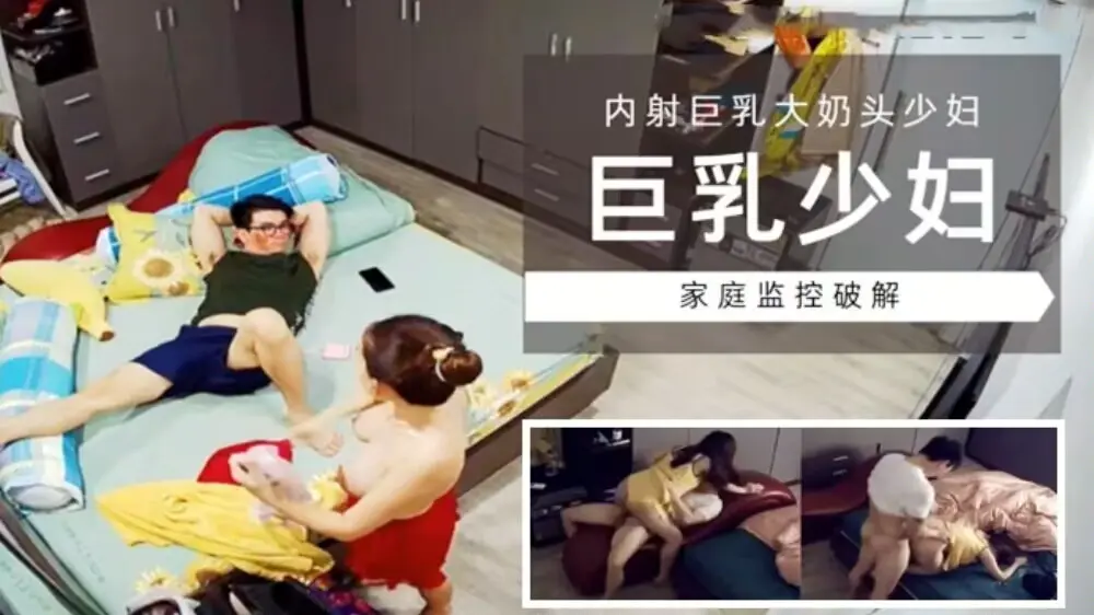 居家摄像头偷拍内射巨乳大奶头少妇